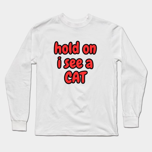 hold on i see a CAT. Long Sleeve T-Shirt by IJMI